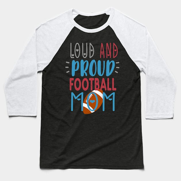 Loud Proud Football Mom Baseball T-Shirt by tropicalteesshop